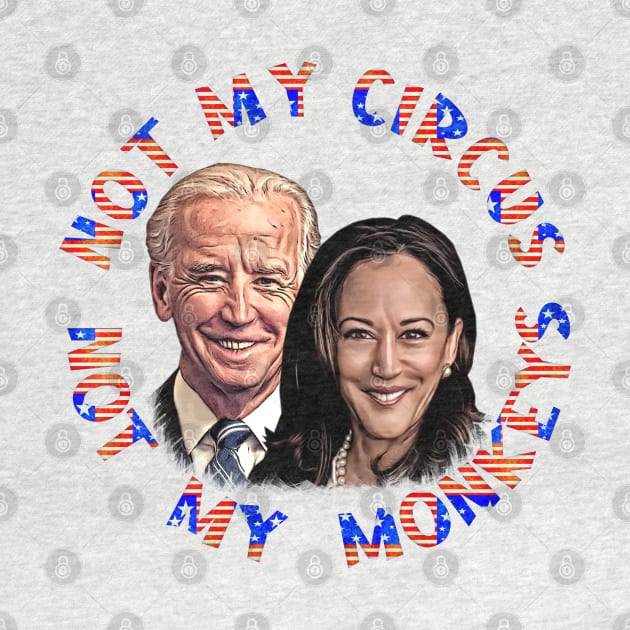 Biden Harris NOT MY CIRCUS NOT MY MONKEYS by Roly Poly Roundabout